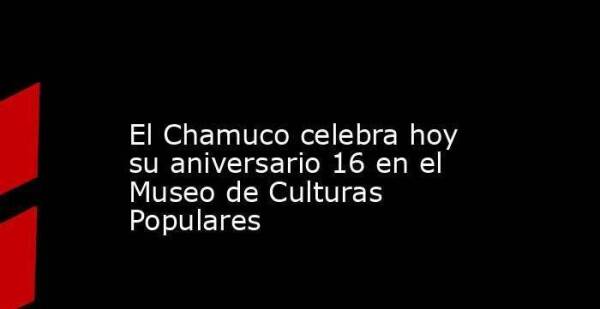 Así será la celebración del 16º aniversario de ‘El Chamuco’1